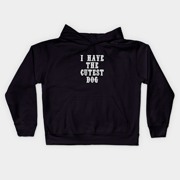 I Have The Cutest Dog Kids Hoodie by swagmaven